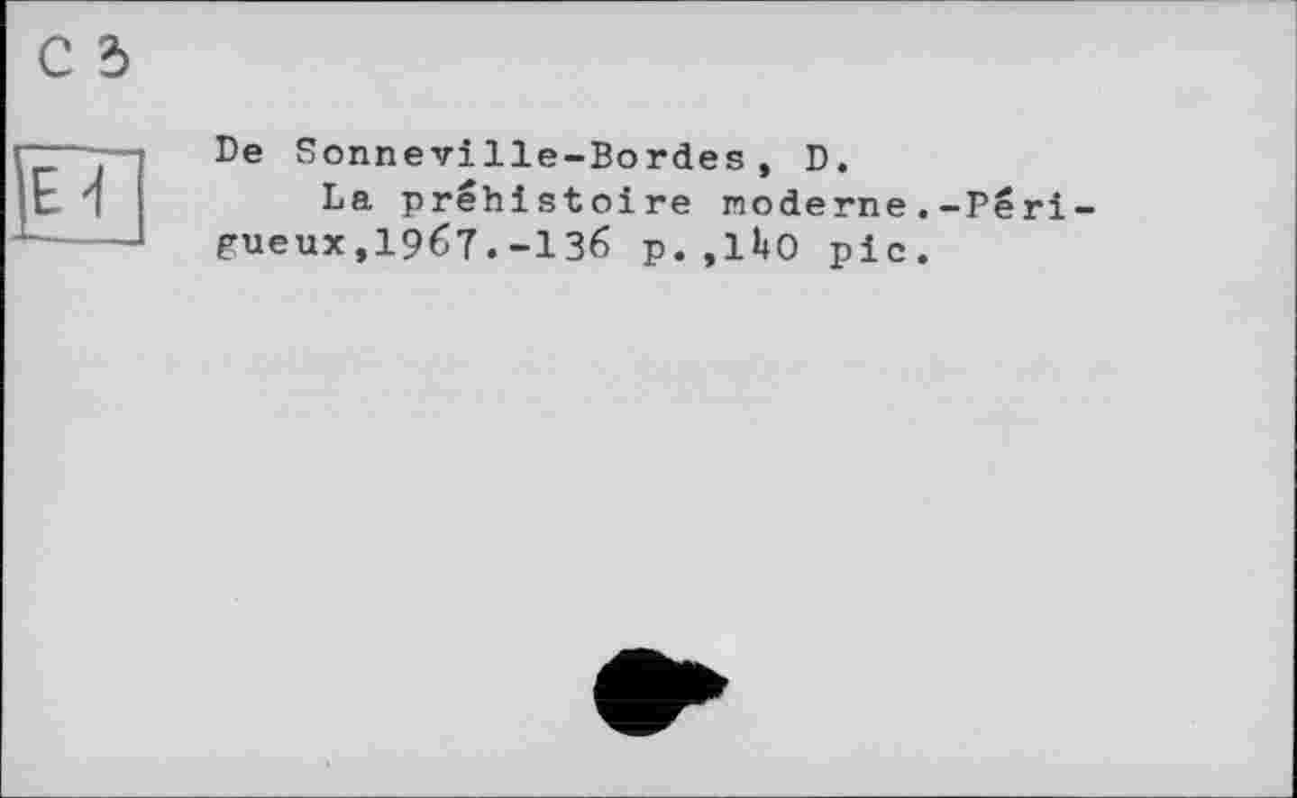 ﻿
De Sonneville-Bordes , D.
La préhistoire moderne.-Périgueur ,196т.-136 p.,1^0 pic.